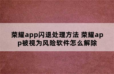 荣耀app闪退处理方法 荣耀app被视为风险软件怎么解除